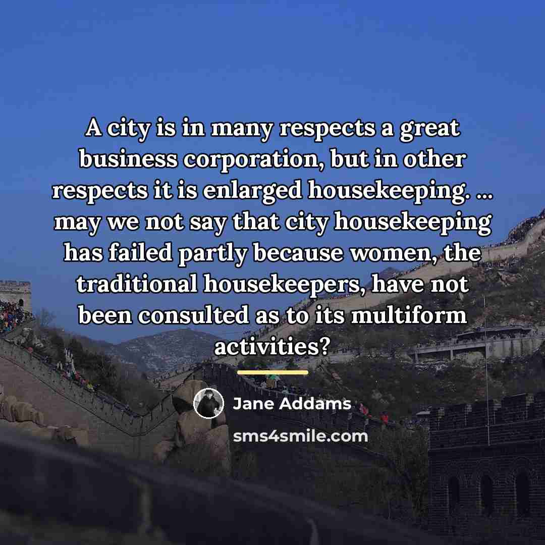 “A city is in many respects a great business corporation,…” quote by Jane Addams