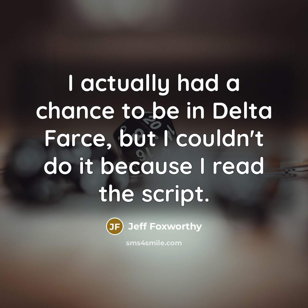 “I actually had a chance to be in Delta Farce,…” quote by Jeff Foxworthy