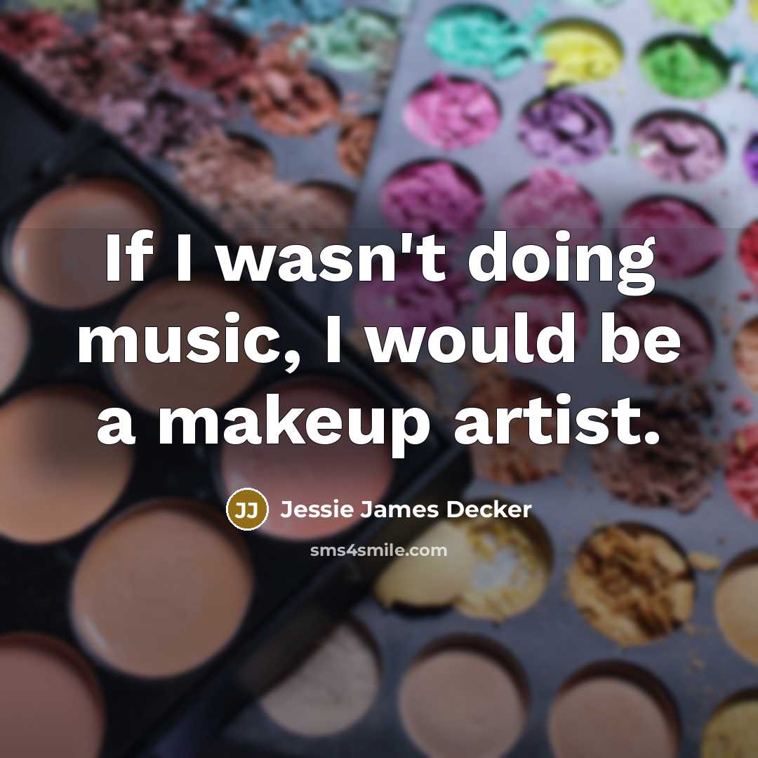 “If I wasn't doing music, I would be a makeup…” quote by Jessie James Decker
