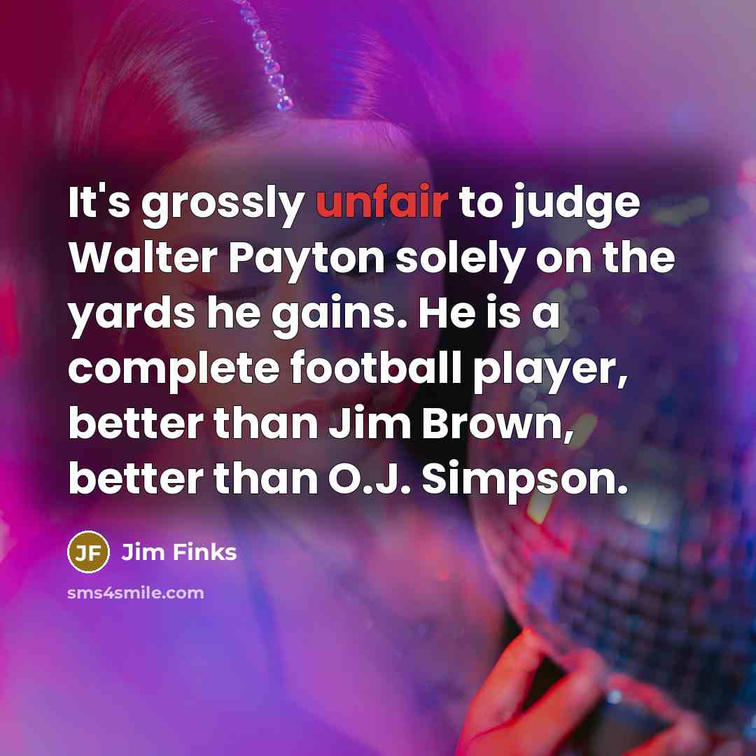 “It's grossly unfair to judge Walter Payton solely on the…” quote by Jim Finks