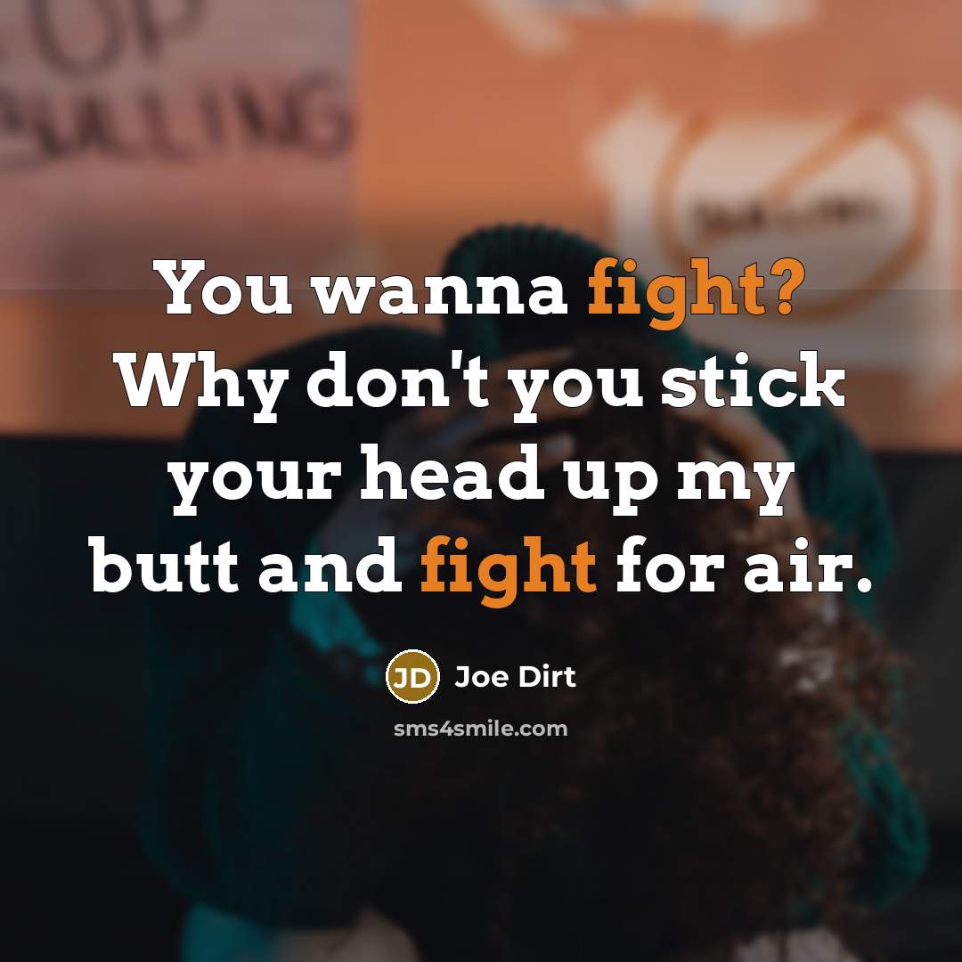 “You wanna fight? Why don't you stick your head up…” quote by Joe Dirt