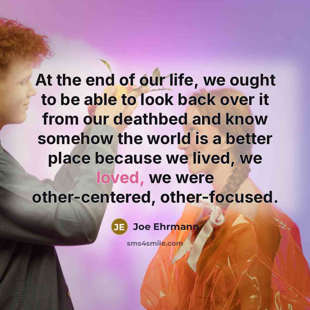 “At the end of our life, we ought to be…” quote by Joe Ehrmann