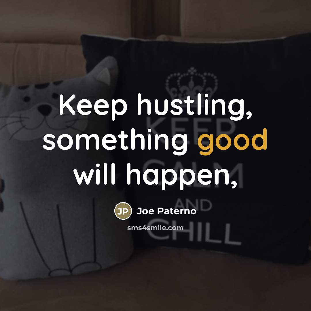 “Keep hustling, something good will happen,…” quote by Joe Paterno