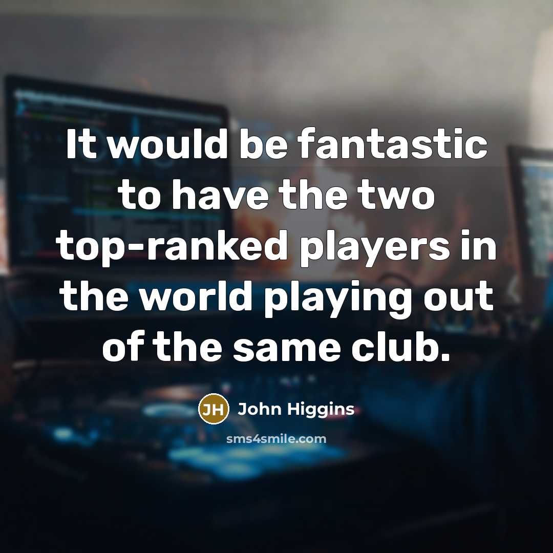 “It would be fantastic to have the two top-ranked players…” quote by John Higgins