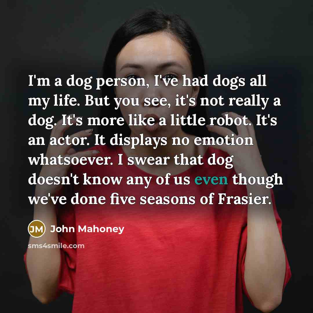 “I'm a dog person, I've had dogs all my life.…” quote by John Mahoney