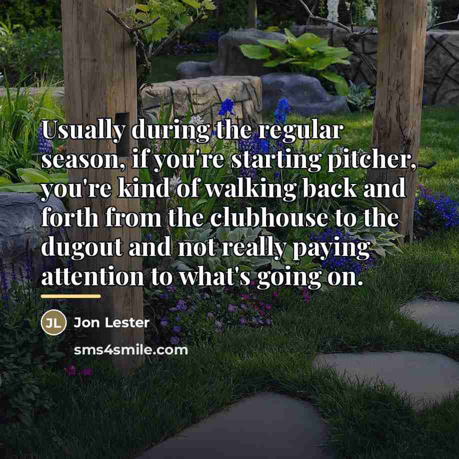 “Usually during the regular season, if you're starting pitcher, you're…” quote by Jon Lester
