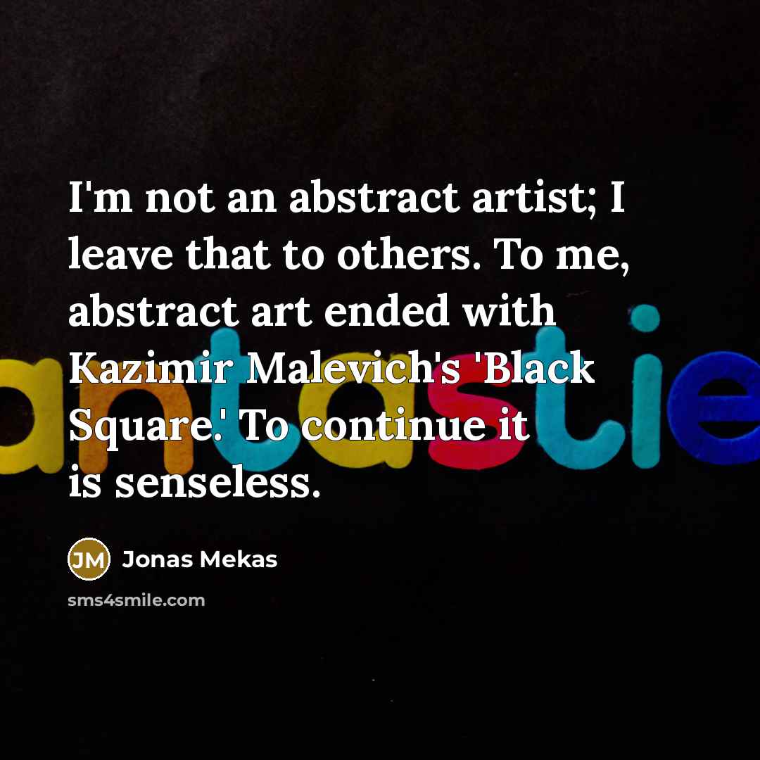 “I'm not an abstract artist; I leave that to others.…” quote by Jonas Mekas