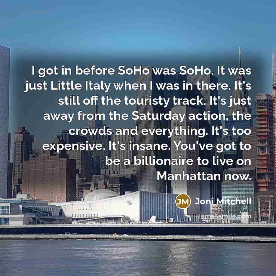 “I got in before SoHo was SoHo. It was just…” quote by Joni Mitchell