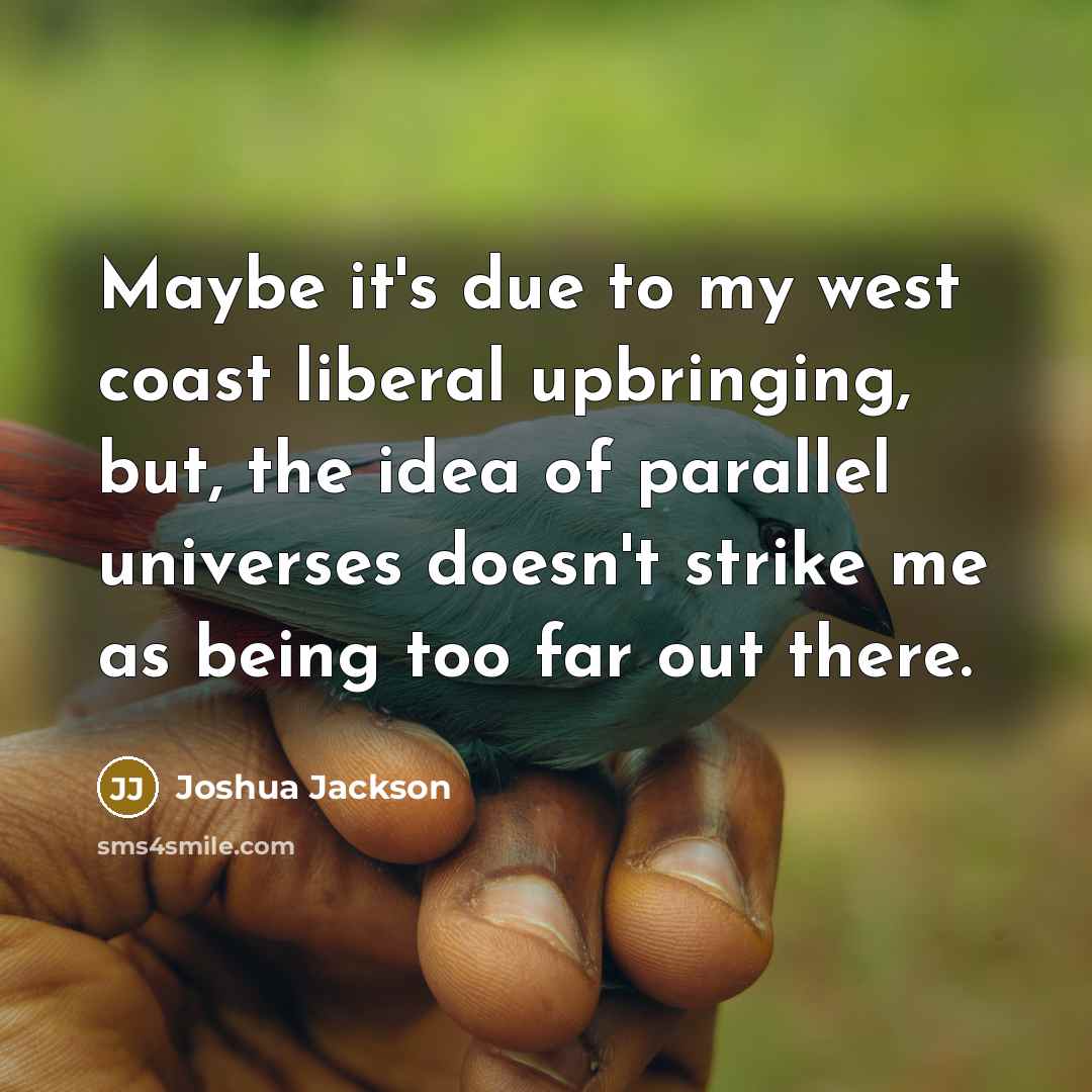 “Maybe it's due to my west coast liberal upbringing, but,…” quote by Joshua Jackson