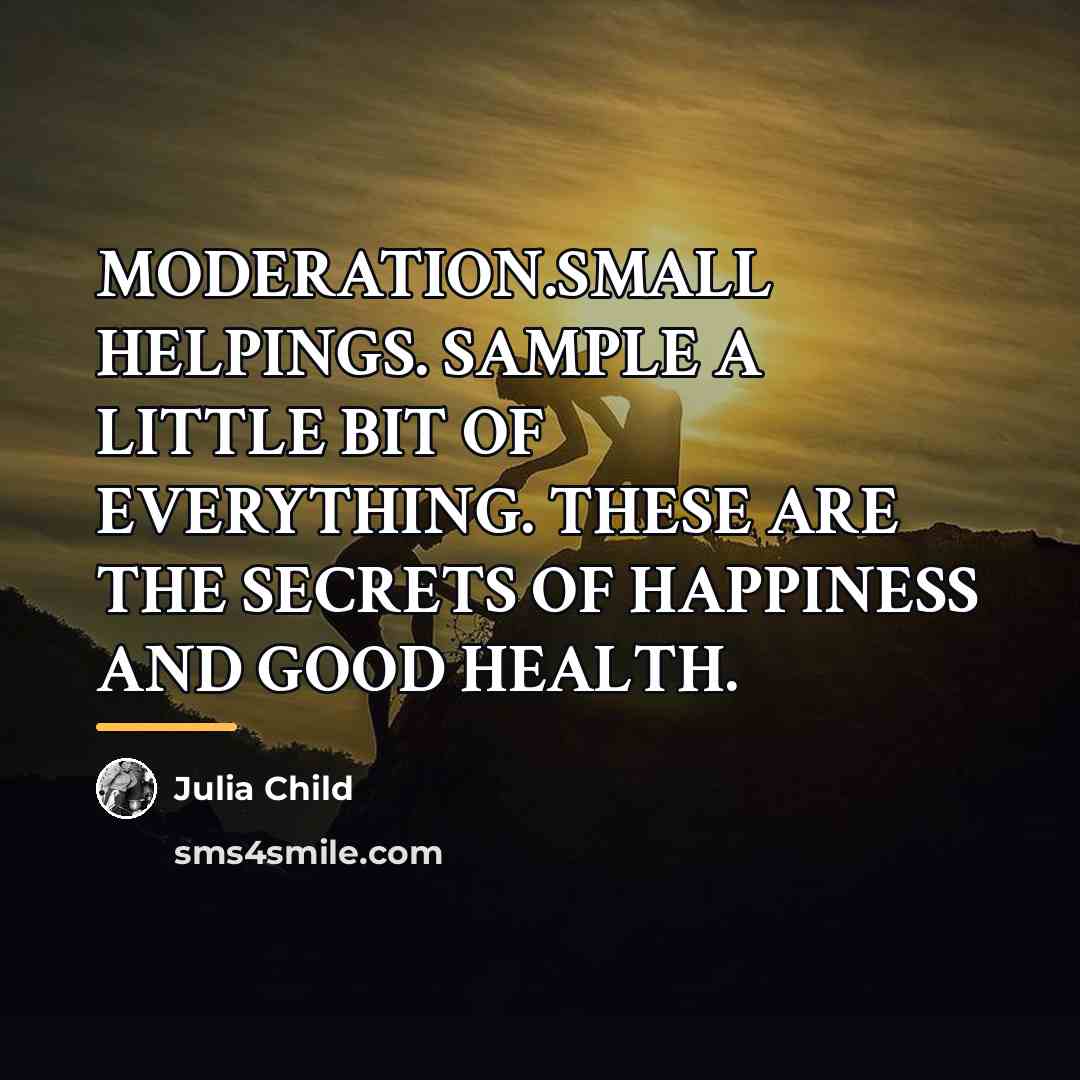 “MODERATION.SMALL HELPINGS. SAMPLE A LITTLE BIT OF EVERYTHING. THESE ARE…” quote by Julia Child