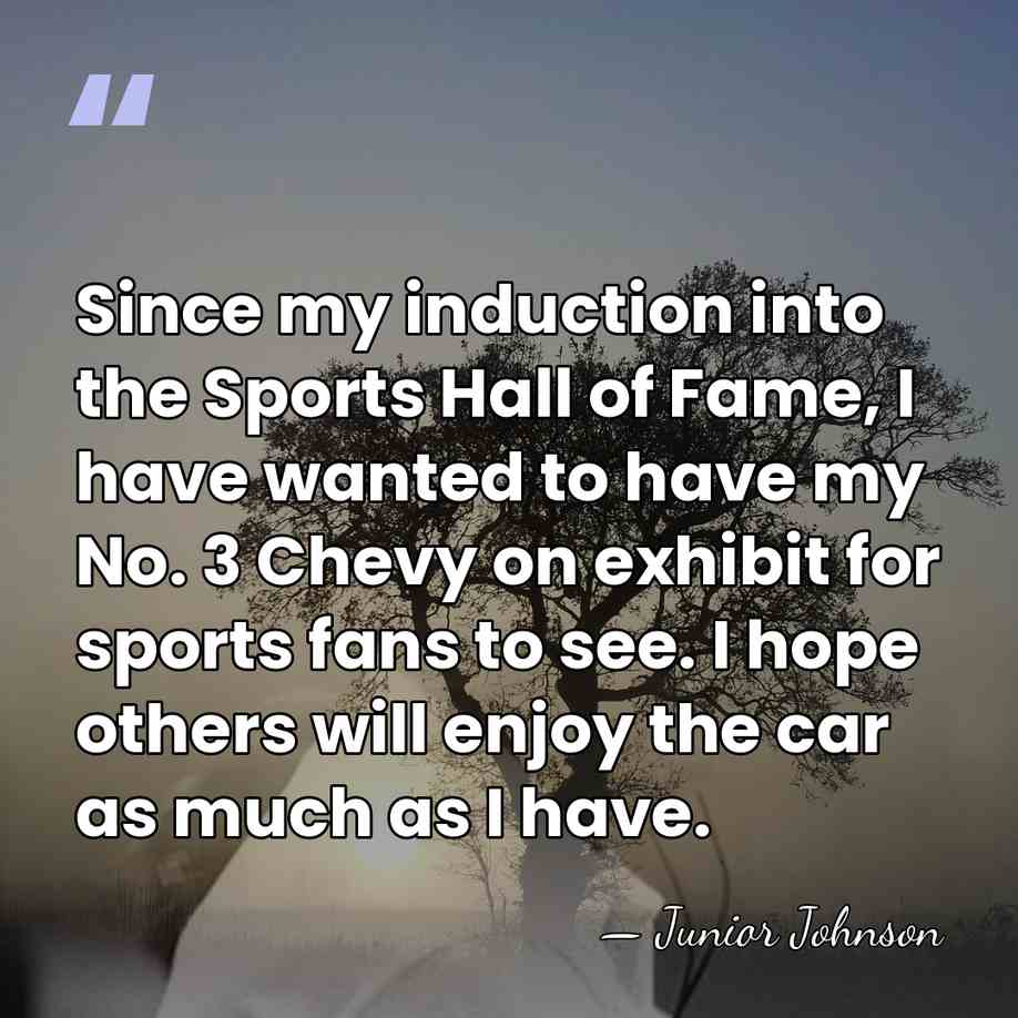 Since my induction into the Sports Hall of Fame, I have wanted&hellip; - Junior Johnson