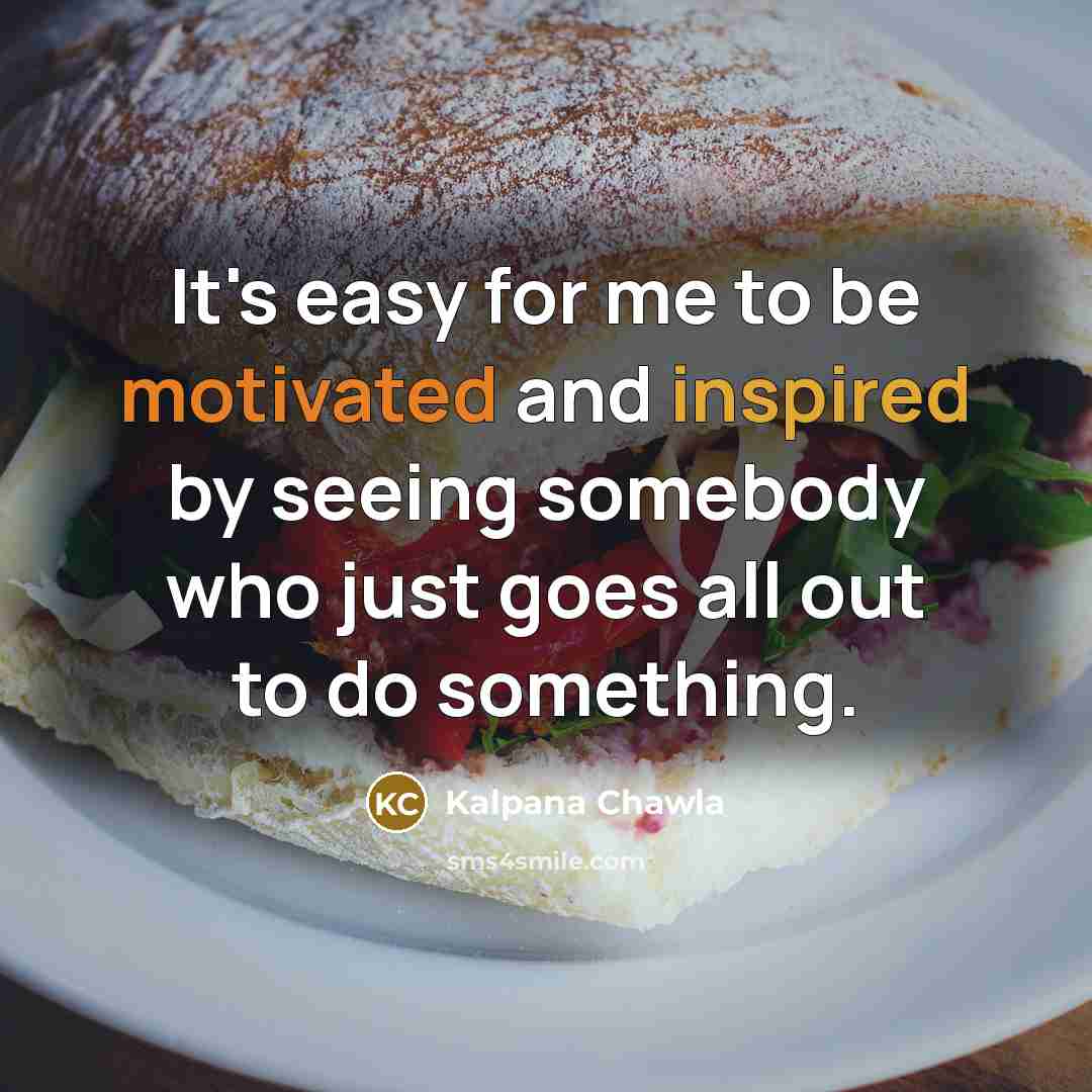 “It's easy for me to be motivated and inspired by…” quote by Kalpana Chawla
