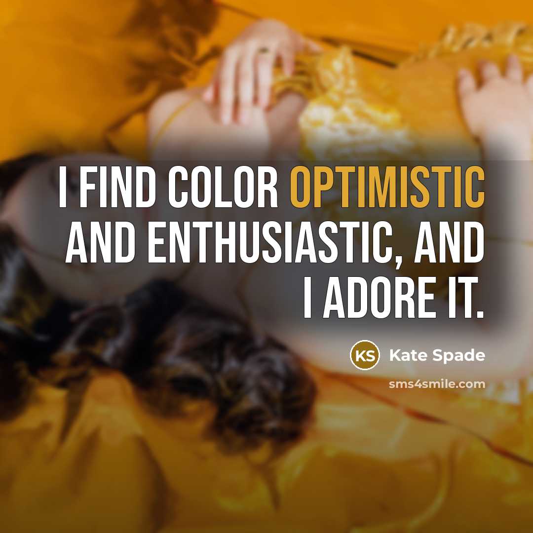 “I find color optimistic and enthusiastic, and I adore it.…” quote by Kate Spade