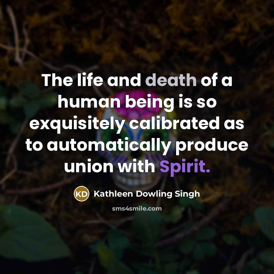 “The life and death of a human being is so…” quote by Kathleen Dowling Singh