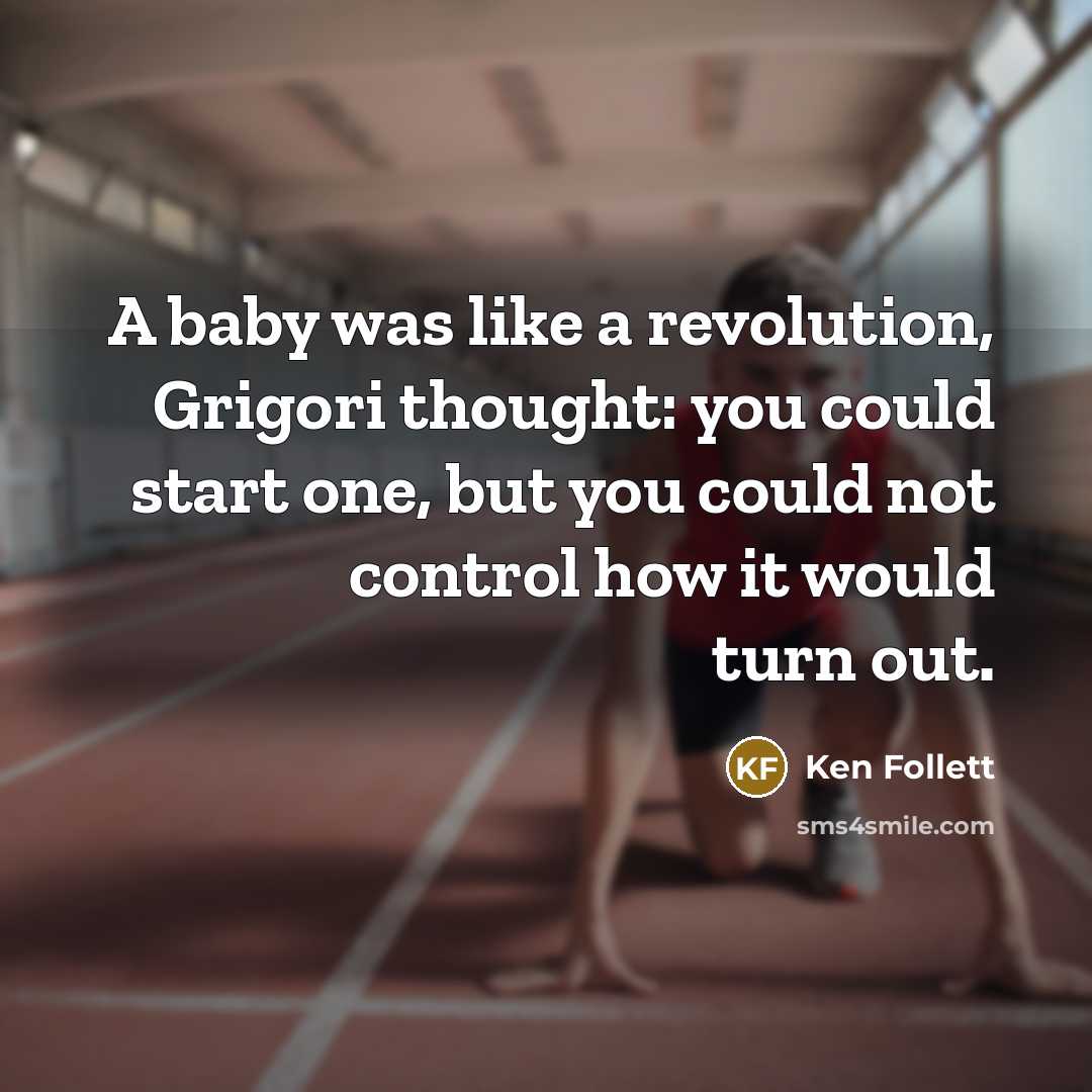 “A baby was like a revolution, Grigori thought: you could…” quote by Ken Follett