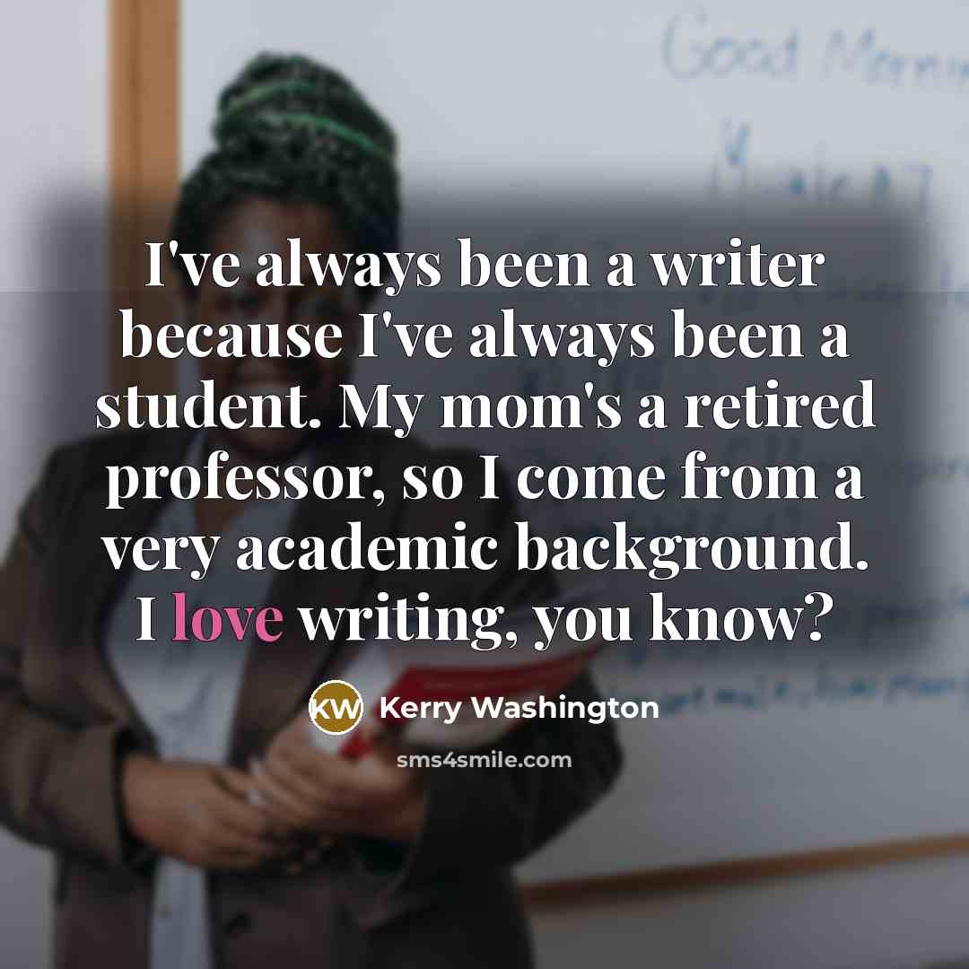 “I've always been a writer because I've always been a…” quote by Kerry Washington