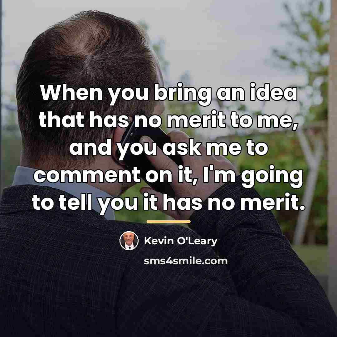 “When you bring an idea that has no merit to…” quote by Kevin O'Leary