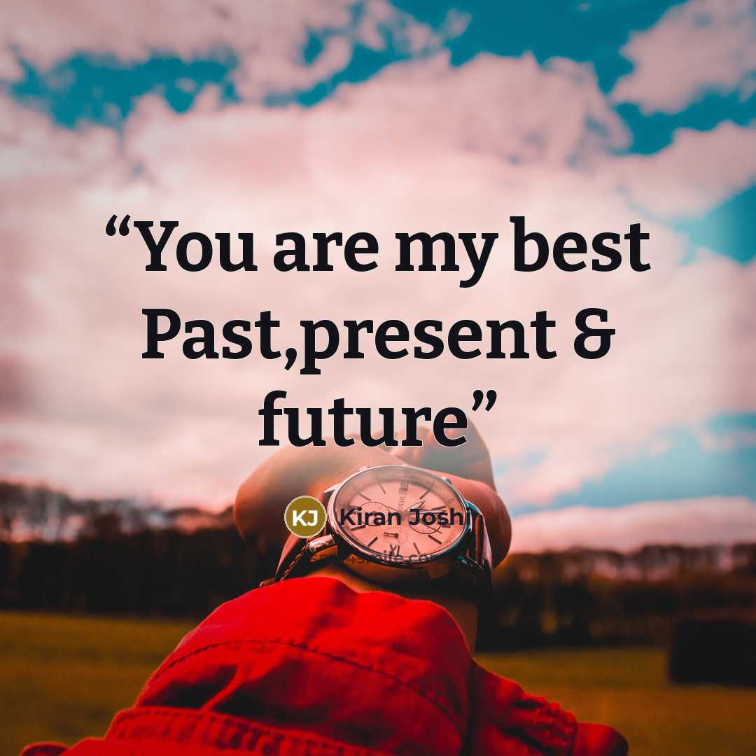 “You are my best Past,present & future” quote by Kiran Joshi