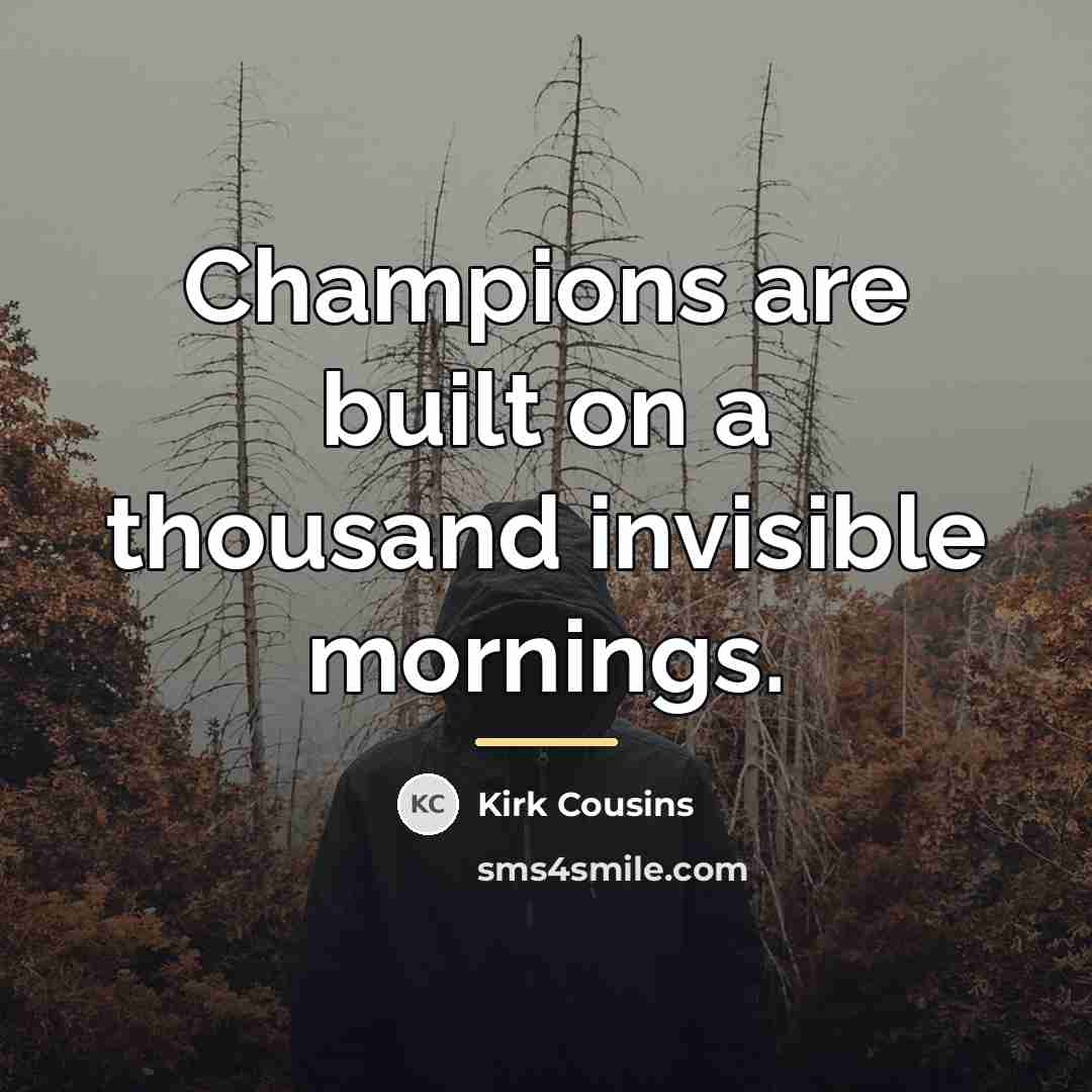 “Champions are built on a thousand invisible mornings.…” quote by Kirk Cousins