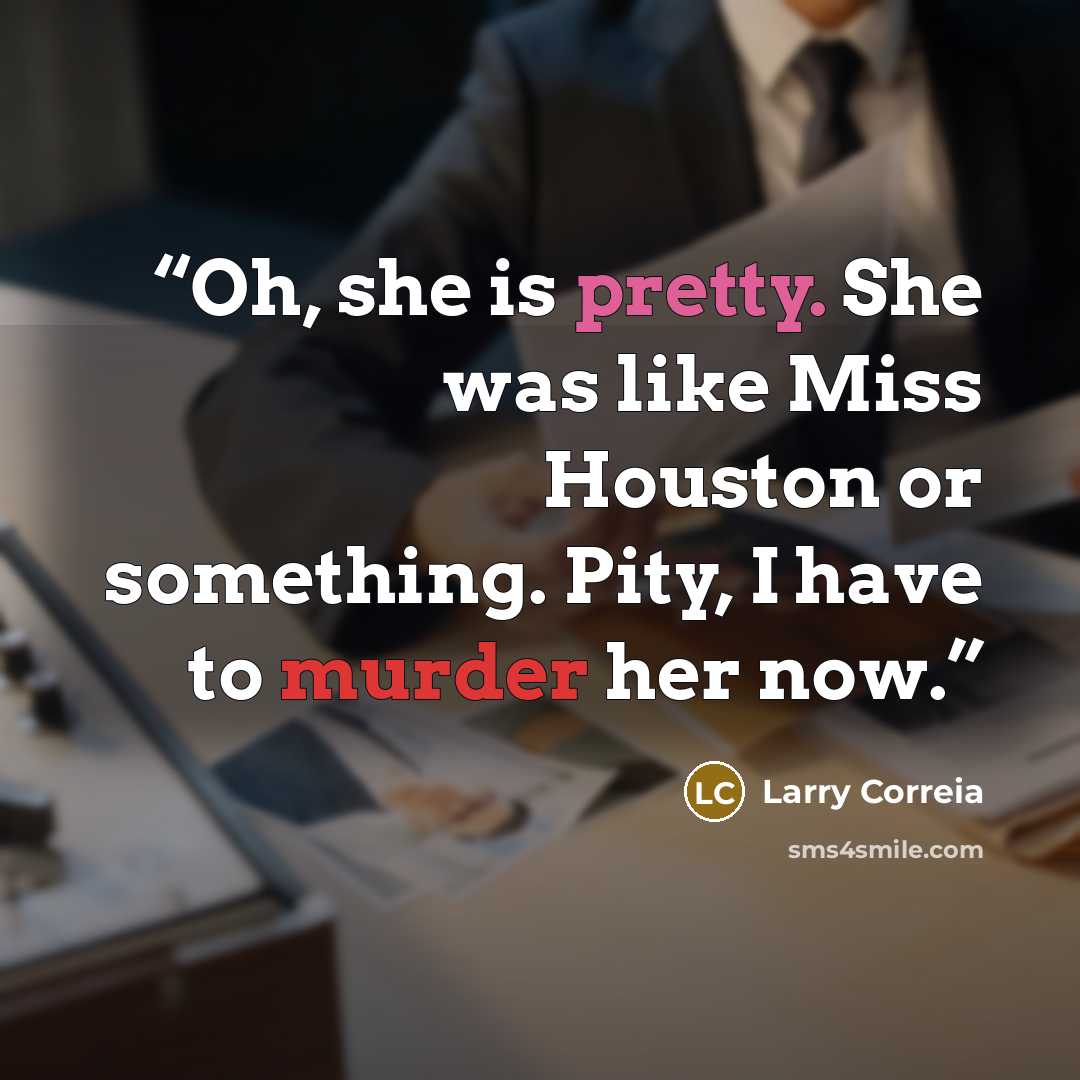 “Oh, she is pretty. She was like Miss Houston or something. Pity, I have to murder her now.” quote by Larry Correia