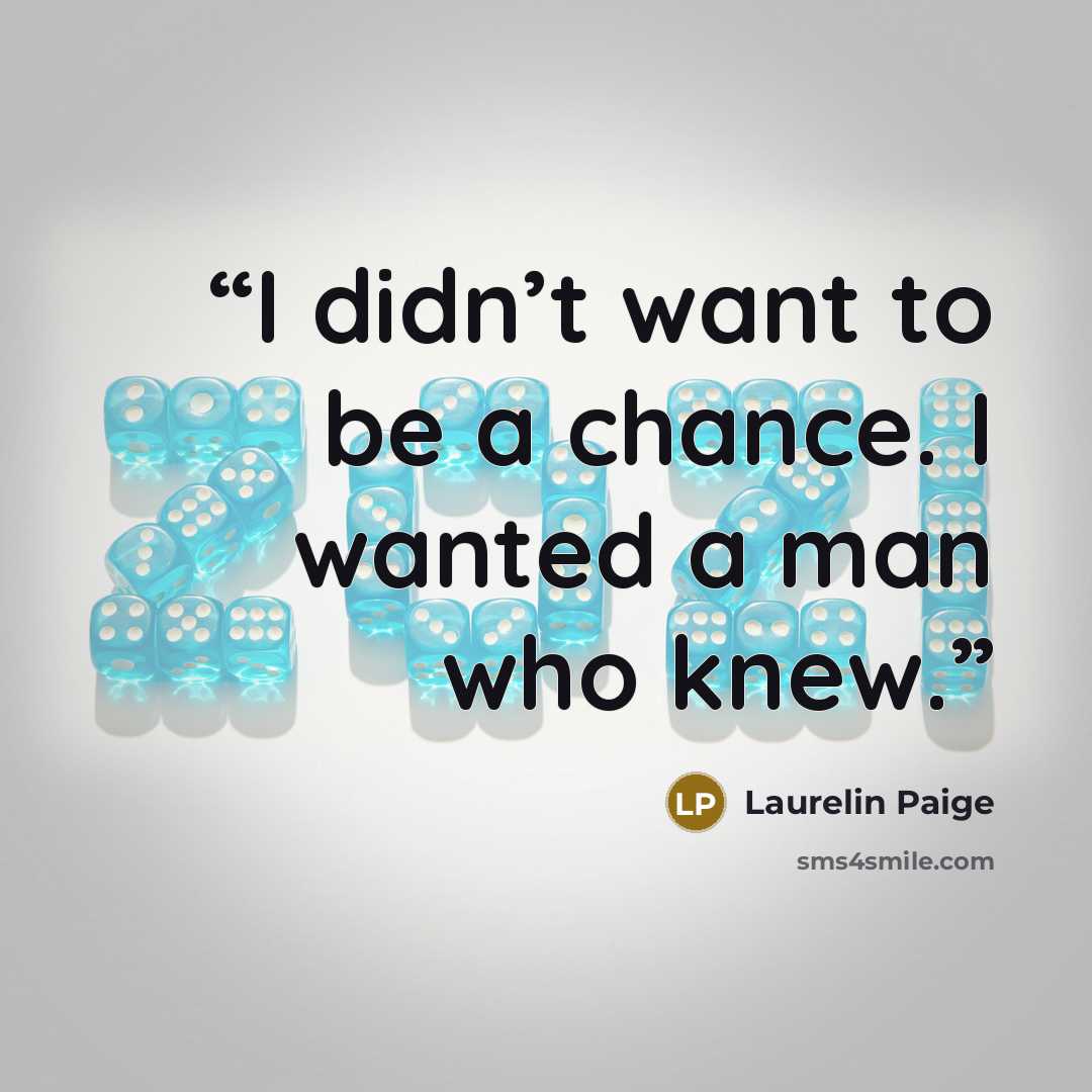 “I didn’t want to be a chance. I wanted a man who knew.” quote by Laurelin Paige