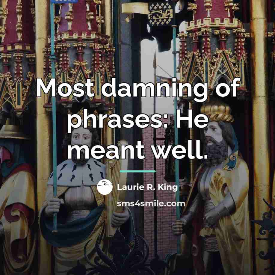 “Most damning of phrases: He meant well.…” quote by Laurie R. King