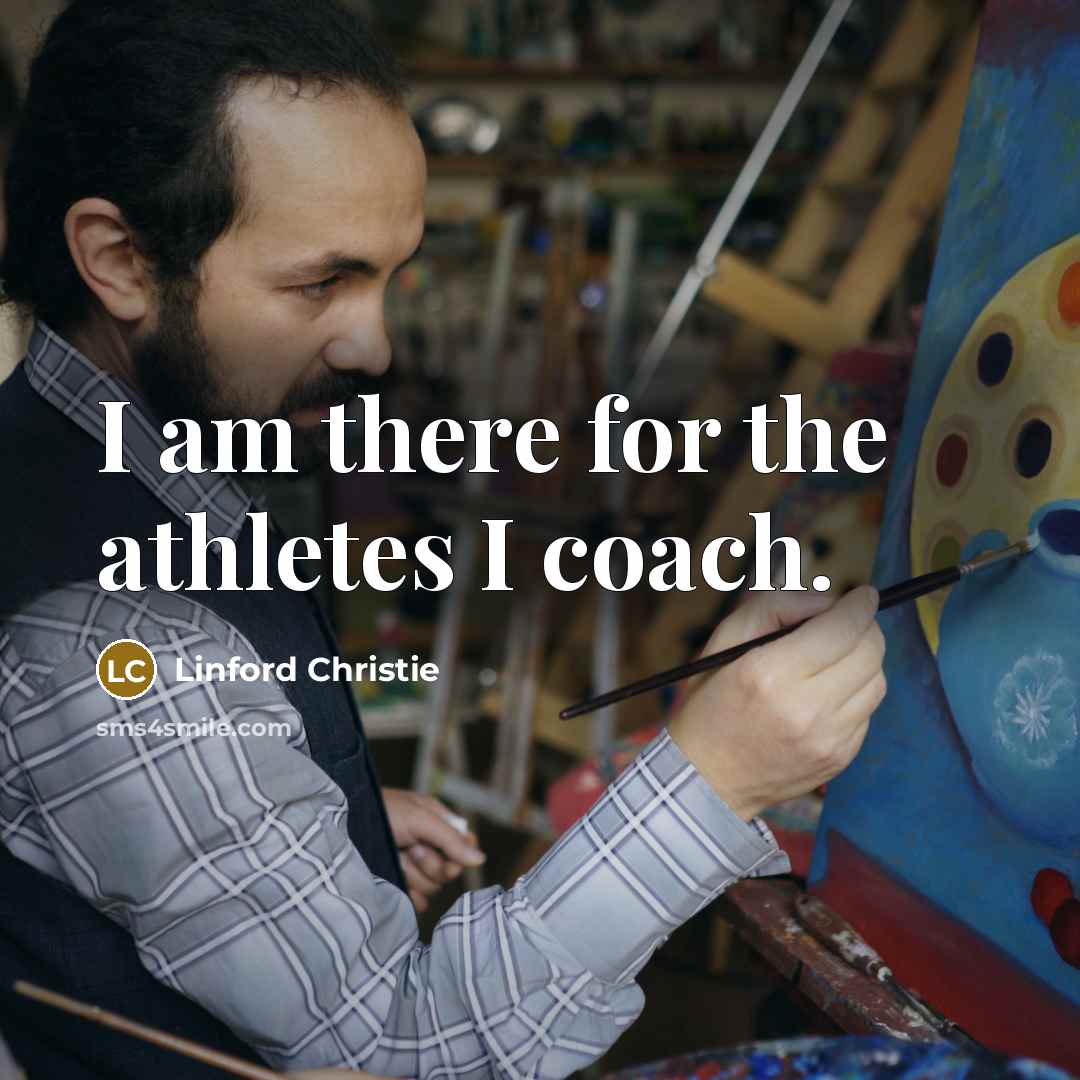 “I am there for the athletes I coach.…” quote by Linford Christie
