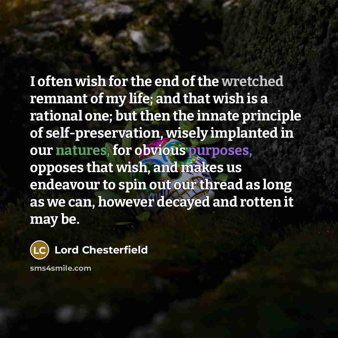 “I often wish for the end of the wretched remnant…” quote by Lord Chesterfield
