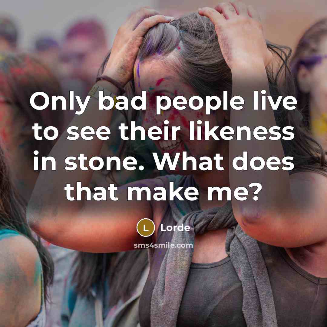 “Only bad people live to see their likeness in stone.…” quote by Lorde