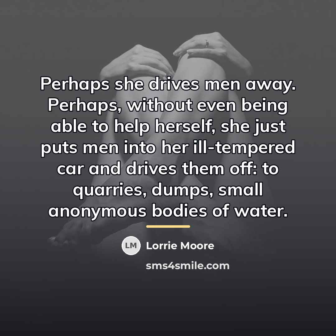 “Perhaps she drives men away. Perhaps, without even being able…” quote by Lorrie Moore