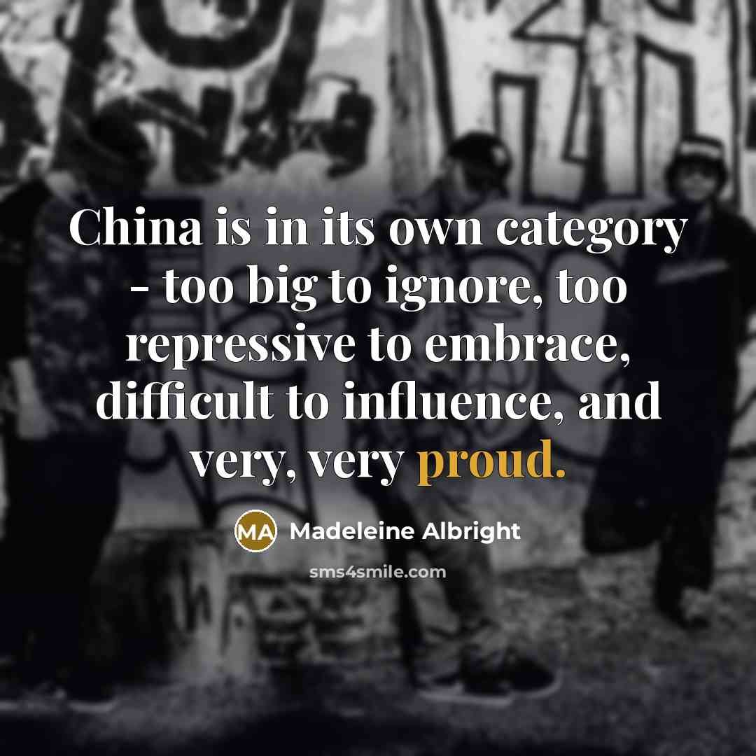 “China is in its own category - too big to…” quote by Madeleine Albright
