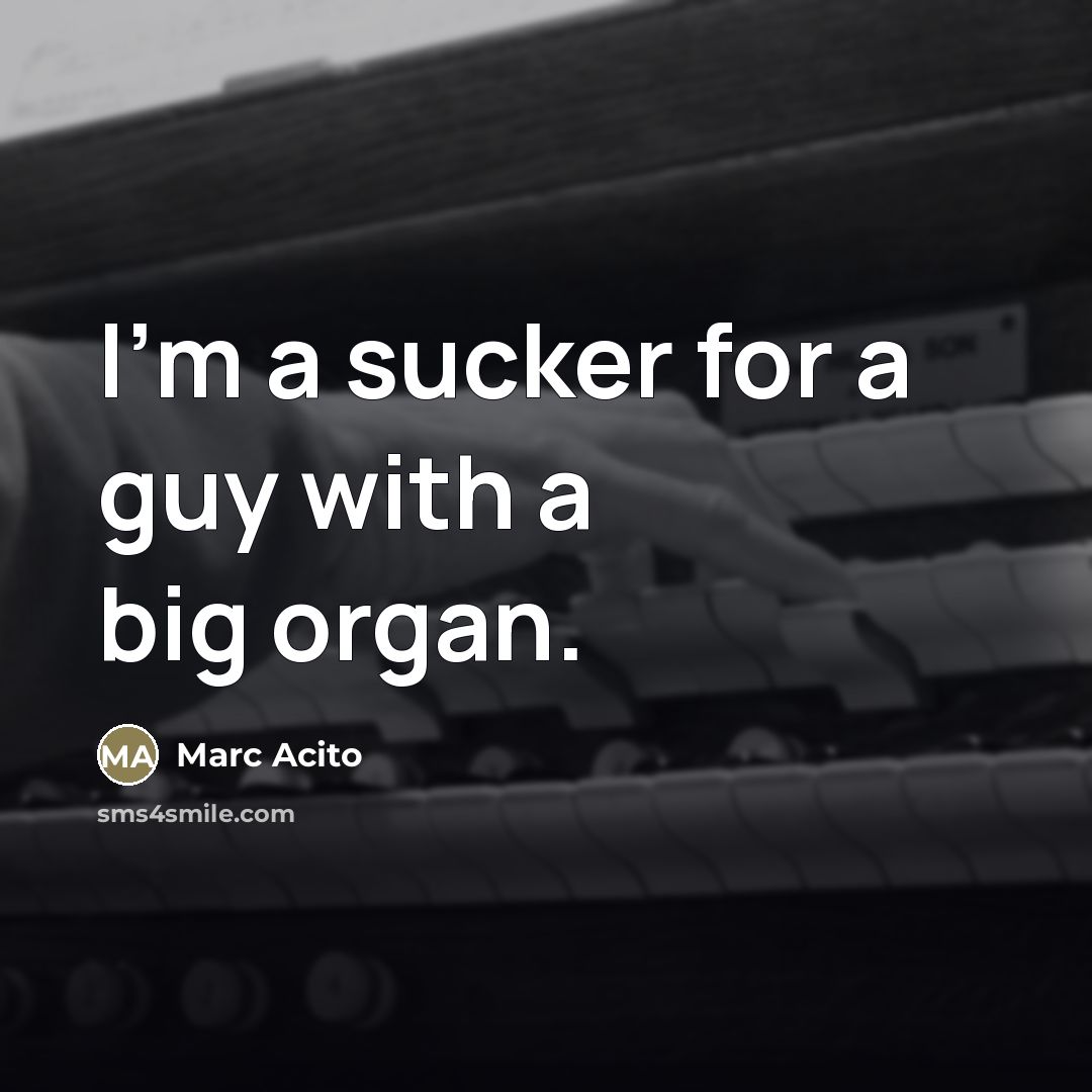 “I'm a sucker for a guy with a big organ.…” quote by Marc Acito