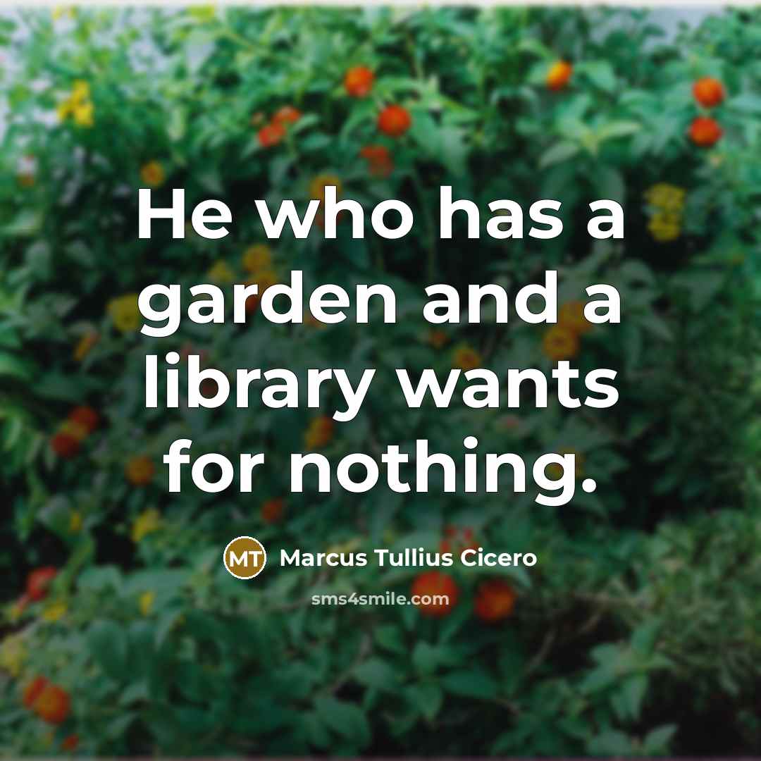“He who has a garden and a library wants for…” quote by Marcus Tullius Cicero