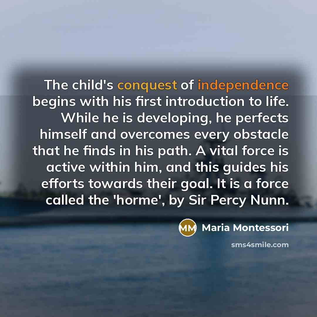 “The child's conquest of independence begins with his first introduction…” quote by Maria Montessori