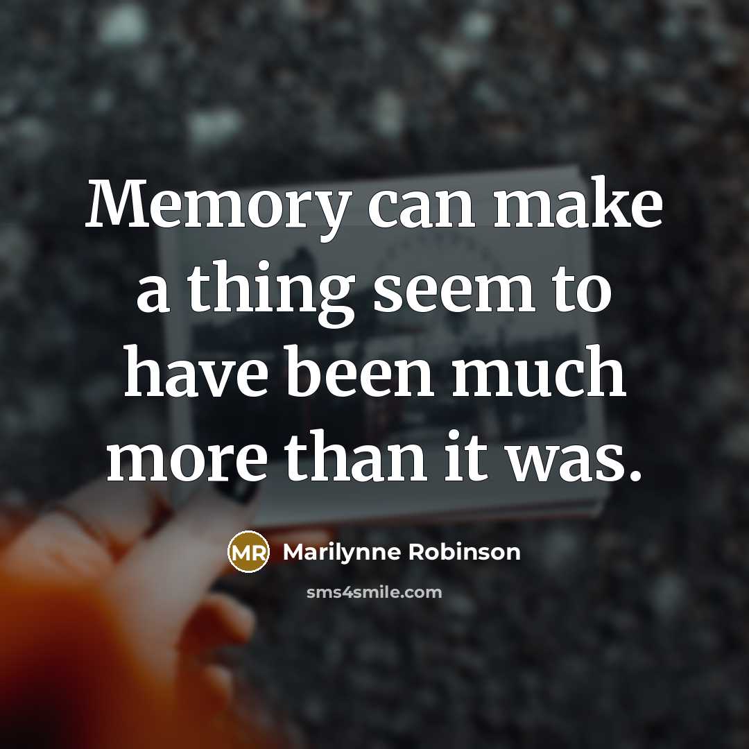 “Memory can make a thing seem to have been much…” quote by Marilynne Robinson