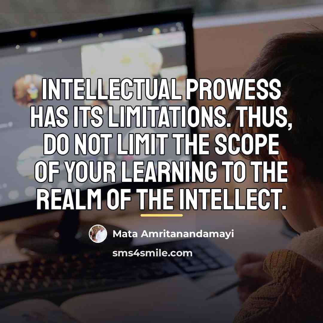“Intellectual prowess has its limitations. Thus, do not limit the…” quote by Mata Amritanandamayi