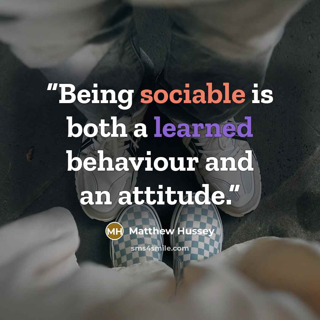 “Being sociable is both a learned behaviour and an attitude.” quote by Matthew Hussey