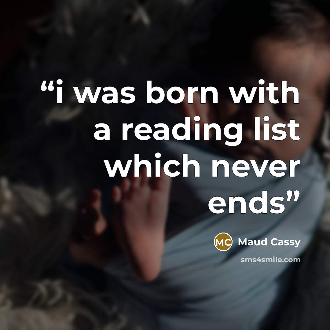 “i was born with a reading list which never ends” quote by Maud Cassy