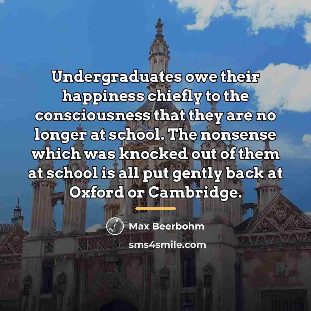 “Undergraduates owe their happiness chiefly to the consciousness that they…” quote by Max Beerbohm