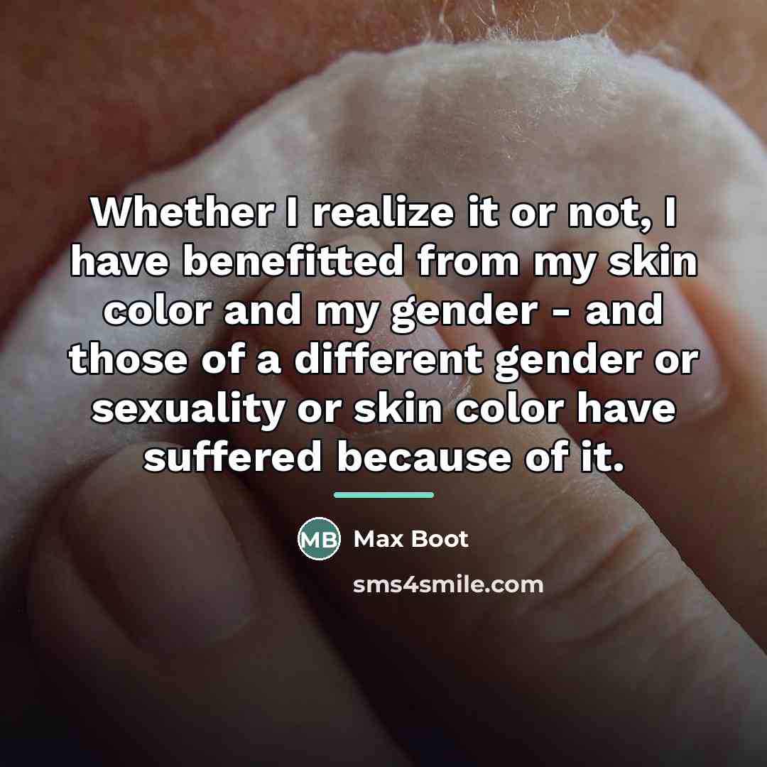“Whether I realize it or not, I have benefitted from…” quote by Max Boot