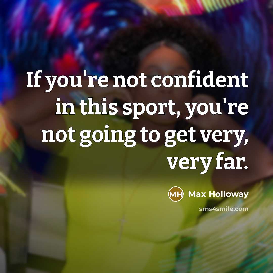 “If you're not confident in this sport, you're not going…” quote by Max Holloway