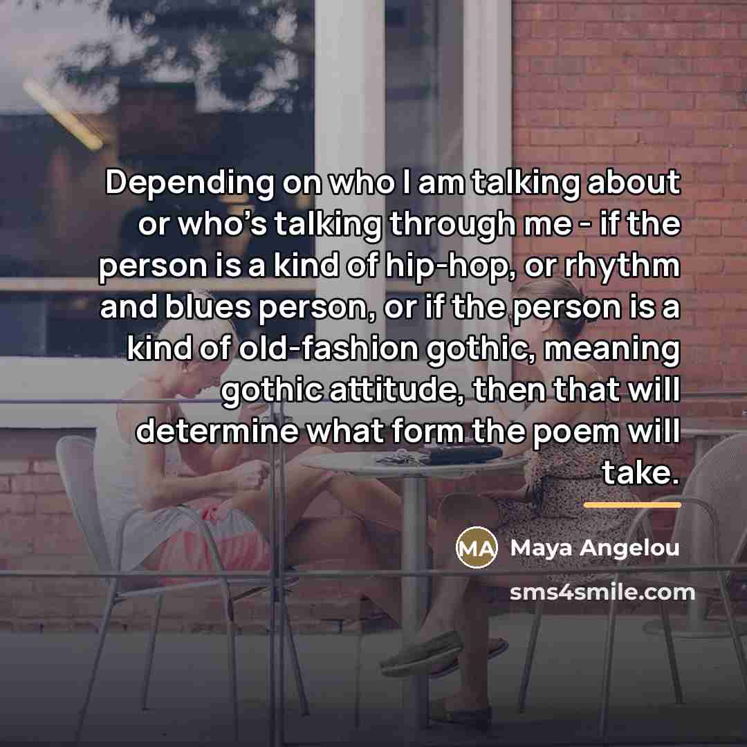 “Depending on who I am talking about or who's talking…” quote by Maya Angelou