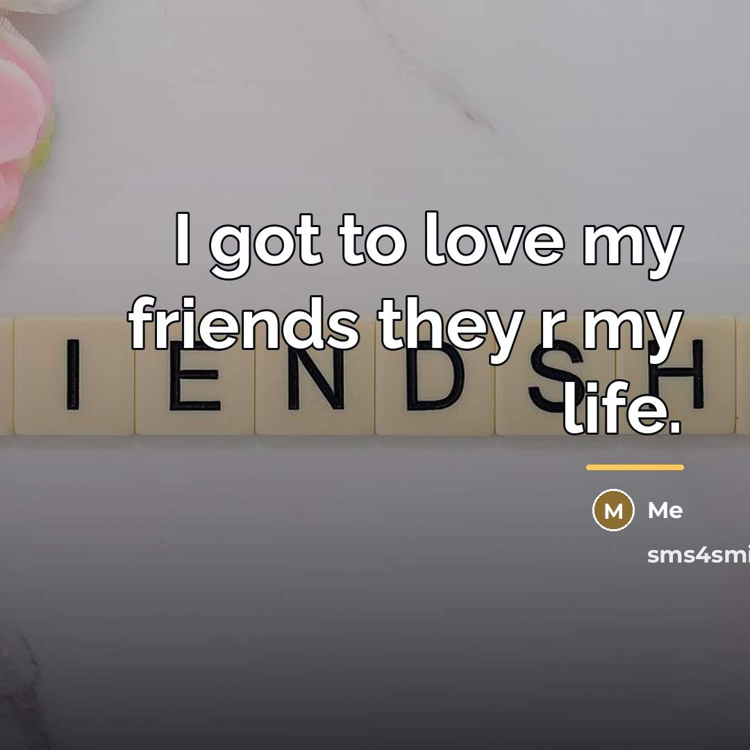 “I got to love my friends they r my life.…” quote by Me