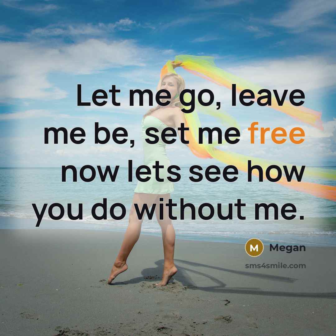 “Let me go, leave me be, set me free now…” quote by Megan