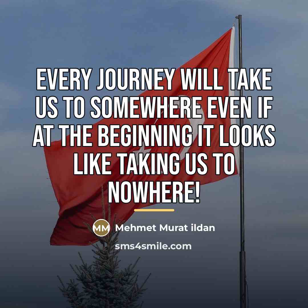 “Every journey will take us to somewhere even if at…” quote by Mehmet Murat Ildan
