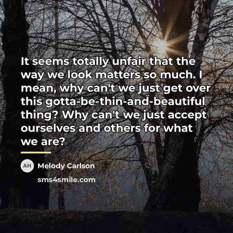 “It seems totally unfair that the way we look matters…” quote by Melody Carlson