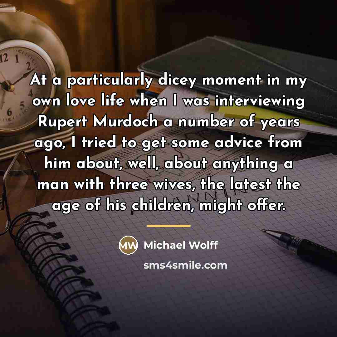 “At a particularly dicey moment in my own love life…” quote by Michael Wolff