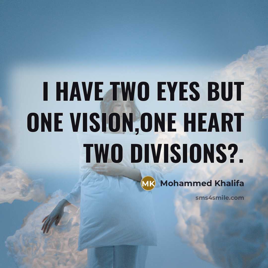 “I have two eyes but one vision,one heart two divisions?.…” quote by Mohammed Khalifa