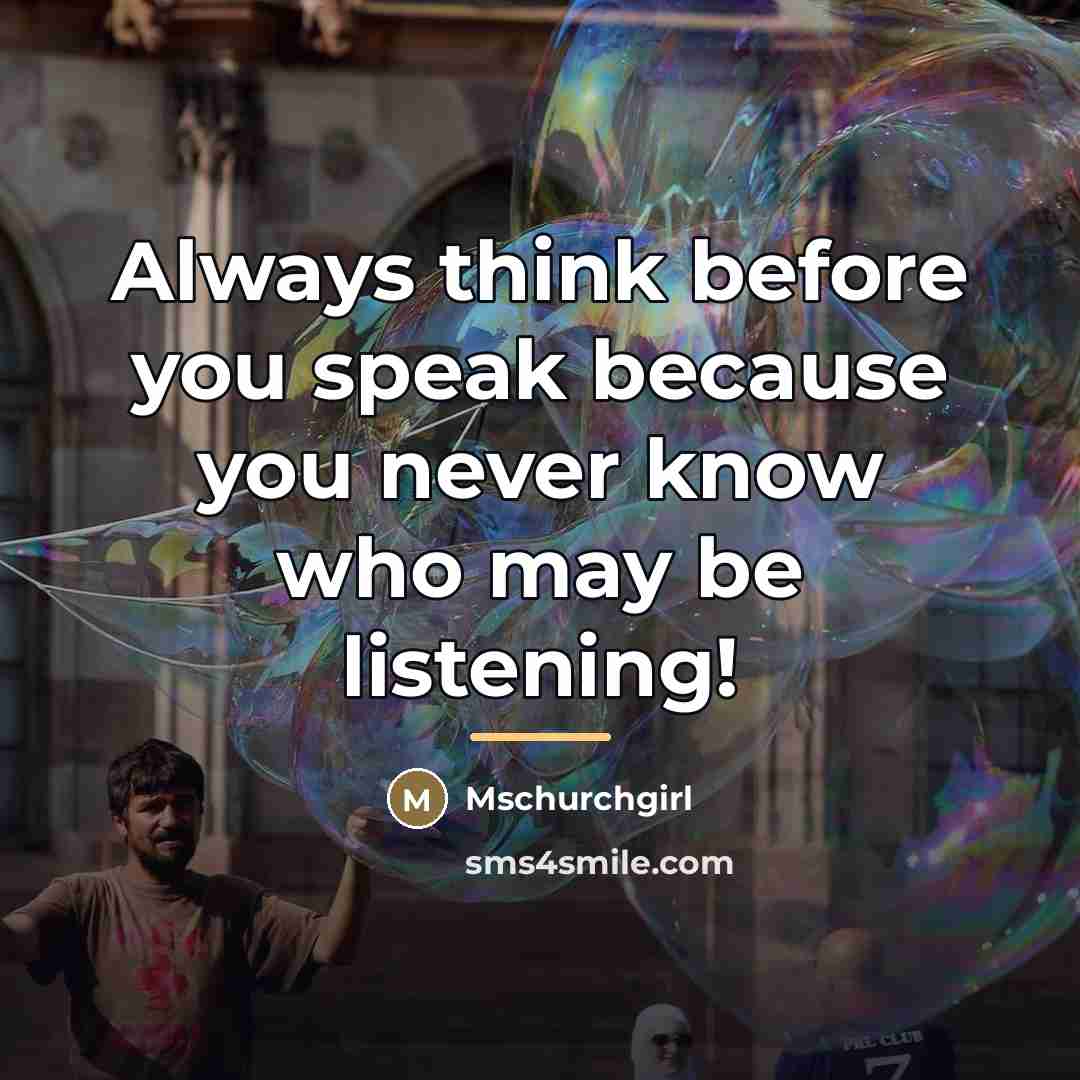 “Always think before you speak because you never know who…” quote by Mschurchgirl