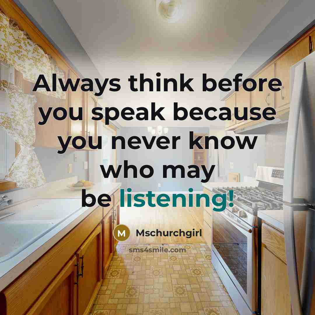 “Always think before you speak because you never know who may be listening!” quote by Mschurchgirl